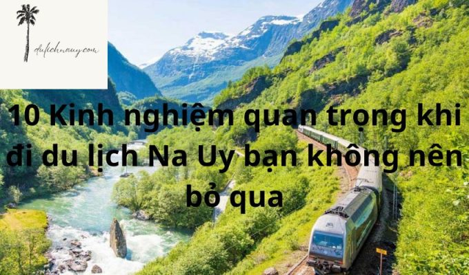 10 Kinh nghiệm quan trọng khi đi du lịch Na Uy bạn không nên bỏ qua