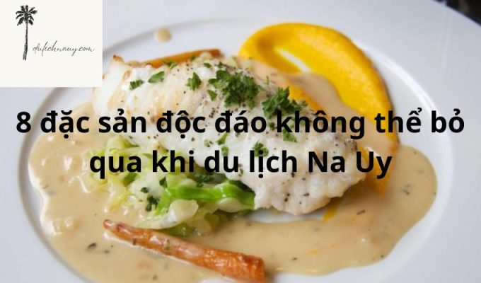 8 đặc sản độc đáo không thể bỏ qua khi du lịch Na Uy