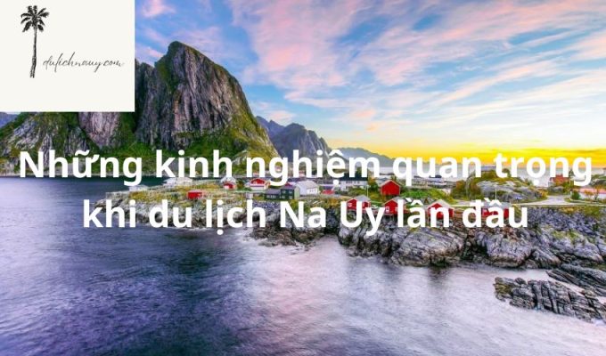 Những kinh nghiệm quan trọng khi du lịch Na Uy lần đầu