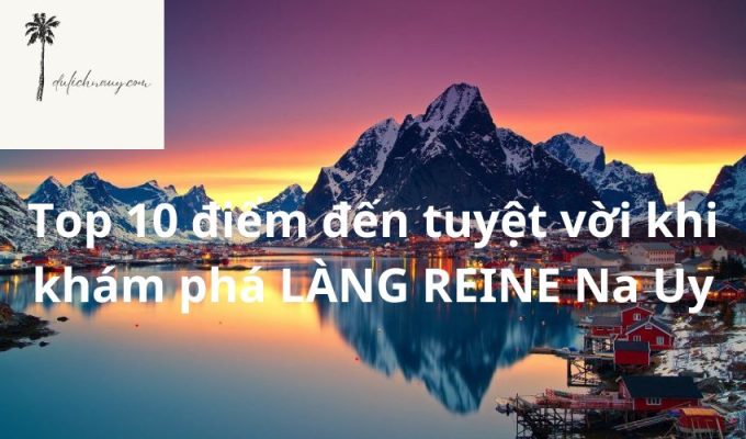 Top 10 điểm đến tuyệt vời khi khám phá LÀNG REINE Na Uy