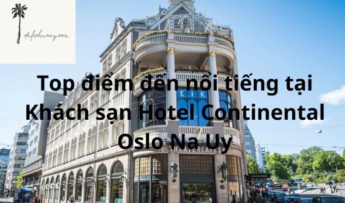 Top điểm đến nổi tiếng tại Khách sạn Hotel Continental Oslo Na Uy